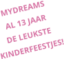 MYDREAMS AL 13 JAAR DE LEUKSTE KINDERFEESTJES!